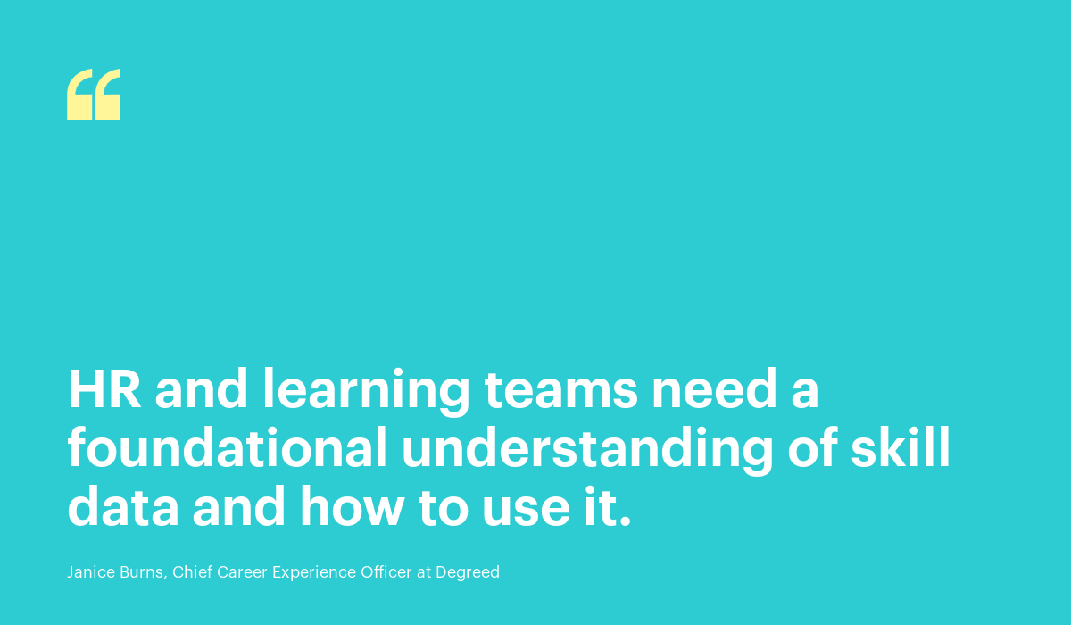 Quote: HR and learning teams need a foundational understanding of skill data and how to use it. -Janice Burns