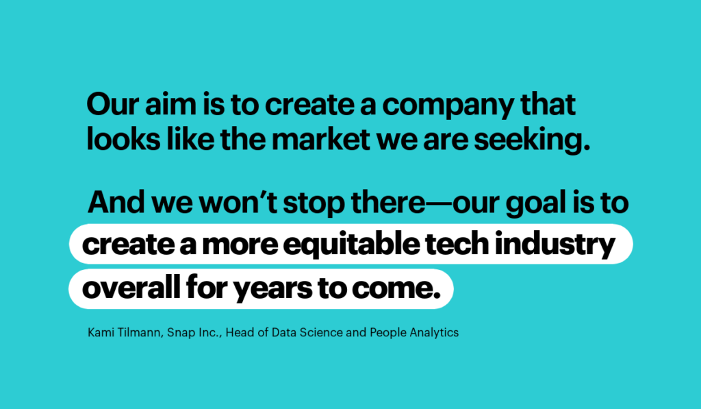 Snap aims to create a company that looks like the users they serve quote from Kami Tilmann, director of people analytics