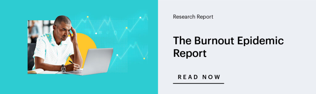 we surveyed 1,000 full-time employees across the U.S. about their experiences with workplace burnout. Our findings revealed that burnout has become an epidemic in the U.S., with the vast majority (89%) of employees reporting they’ve experienced it over the past year.