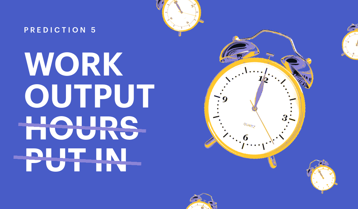 Prediction 5: Work output means more than hours put in